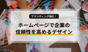 ブランディング強化！ホームページで企業の信頼性を高めるデザイン
