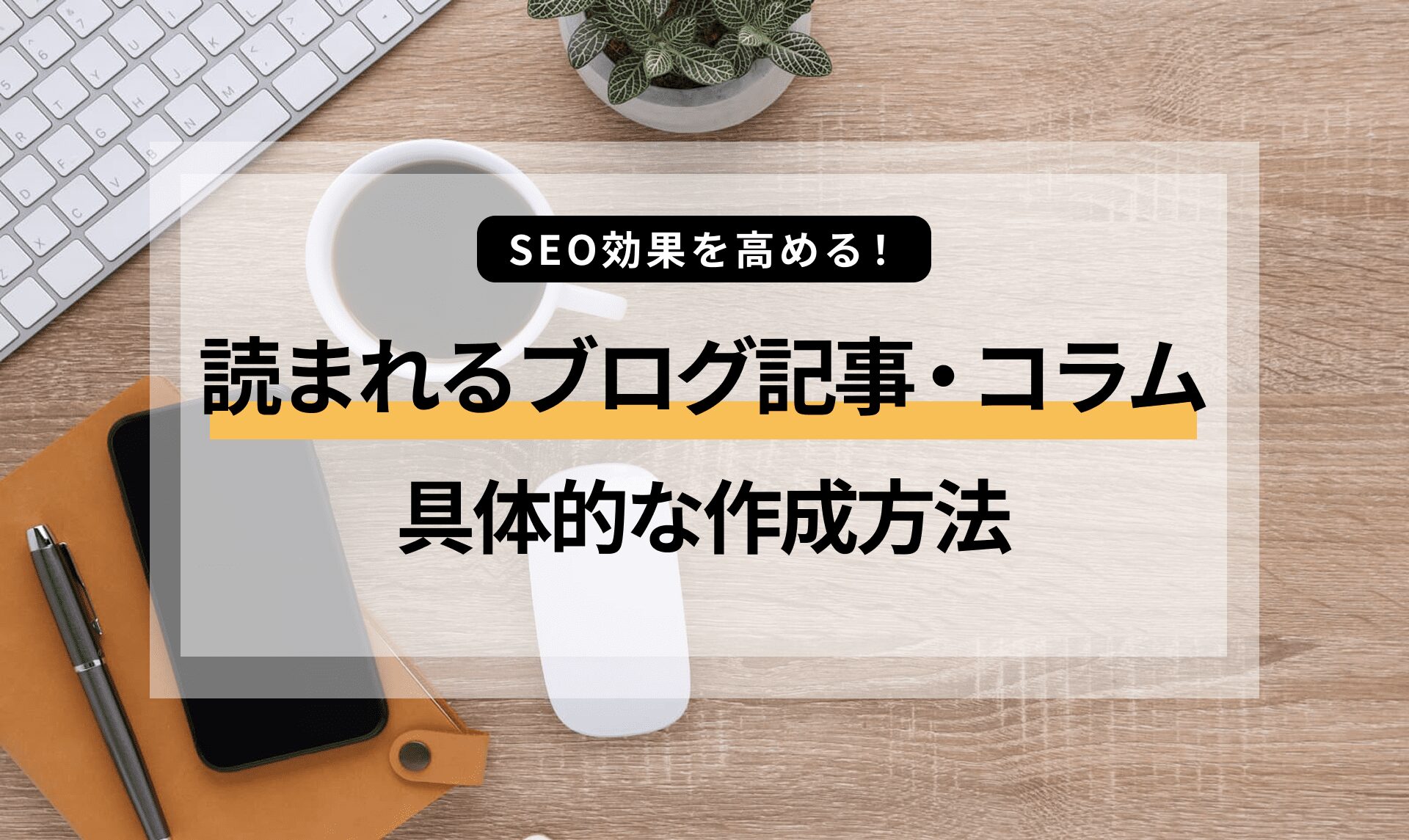SEO効果を高める!読まれるブログ記事・コラム作成の具体的な方法