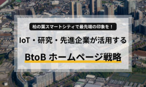 柏の葉スマートシティで最先端の印象を！IoT・研究・先進企業が活用するBtoBホームページ戦略