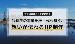手賀沼のほとりで愛される｜我孫子の事業を次世代へ繋ぐ、想いが伝わるホームページ制作