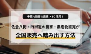 千葉内陸部の農業×EC活用!佐倉・八街・四街道の農家・農産物直売が全国販売へ踏み出す方法