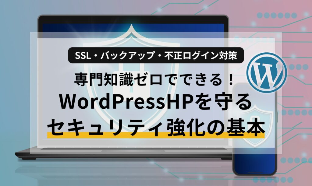 専門知識ゼロでできる！WordPressホームページを守るセキュリティ強化の基本【SSL・バックアップ・不正ログイン対策】