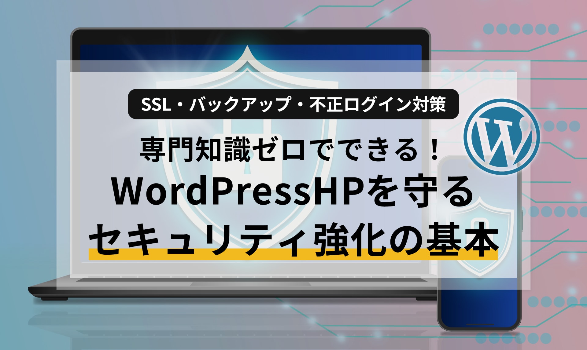 専門知識ゼロでできる！WordPressホームページを守るセキュリティ強化の基本【SSL・バックアップ・不正ログイン対策】
