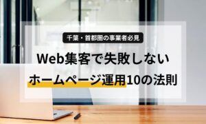 【千葉・首都圏の事業者必見】Web集客で失敗しないホームページ運用 成果を出すための10の法則