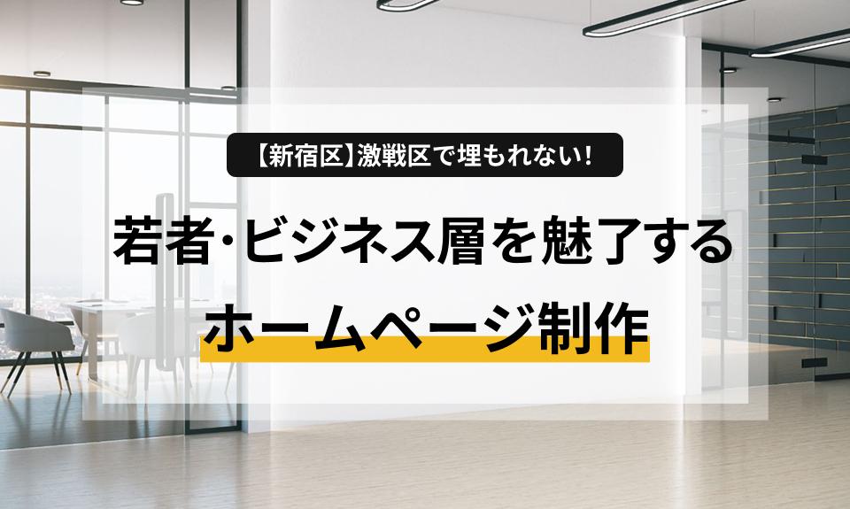 【新宿区】激戦区で埋もれない！若者・ビジネス層を魅了するホームページ制作
