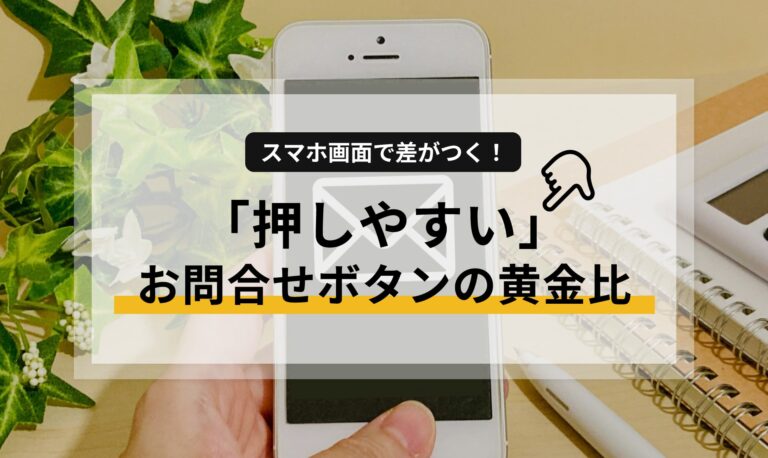 スマホ画面で差がつく！「押しやすい」お問い合わせボタンの黄金比