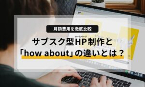 【月額費用を徹底比較】サブスク型ホームページ制作と「how about」の違いとは？