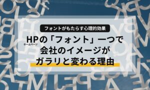 ホームページの「フォント」一つで会社のイメージがガラリと変わる理由